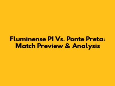 Fluminense PI Vs. Ponte Preta: Match Preview & Analysis