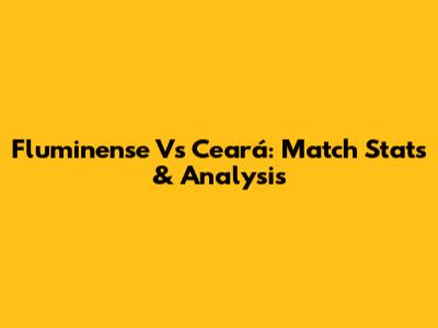 Fluminense Vs Ceará: Match Stats & Analysis