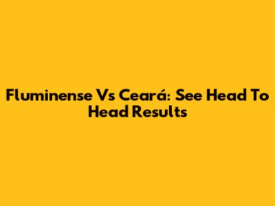Fluminense Vs Ceará: See Head To Head Results