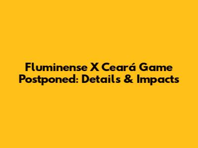 Fluminense X Ceará Game Postponed: Details & Impacts