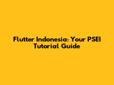 Flutter Indonesia: Your PSEI Tutorial Guide