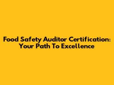 Food Safety Auditor Certification: Your Path To Excellence