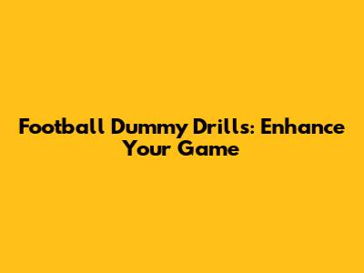 Football Dummy Drills: Enhance Your Game