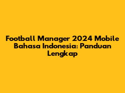 Football Manager 2024 Mobile Bahasa Indonesia: Panduan Lengkap