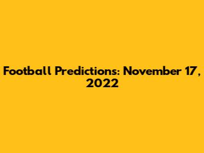 Football Predictions: November 17, 2022