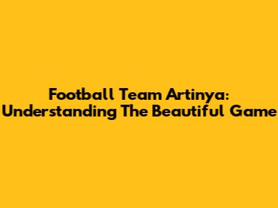Football Team Artinya: Understanding The Beautiful Game
