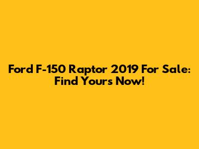 Ford F-150 Raptor 2019 For Sale: Find Yours Now!