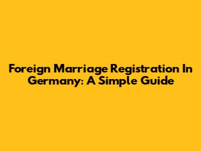 Foreign Marriage Registration In Germany: A Simple Guide