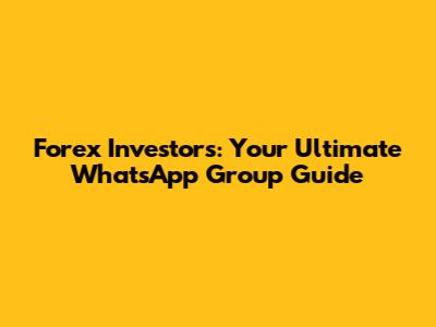 Forex Investors: Your Ultimate WhatsApp Group Guide