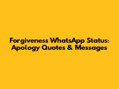 Forgiveness WhatsApp Status: Apology Quotes & Messages