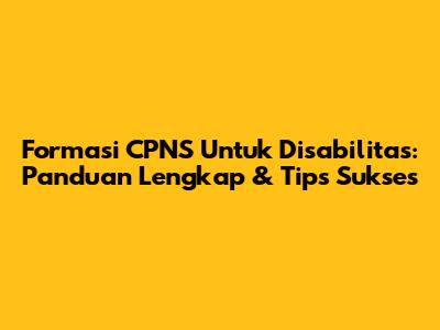 Formasi CPNS Untuk Disabilitas: Panduan Lengkap & Tips Sukses