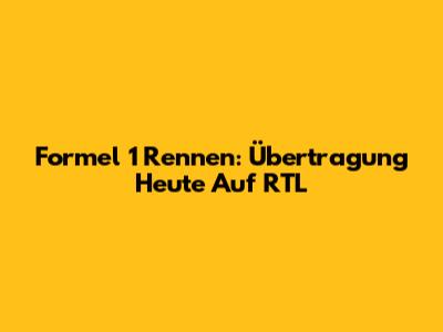 Formel 1 Rennen: Übertragung Heute Auf RTL