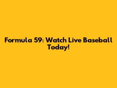 Formula 59: Watch Live Baseball Today!