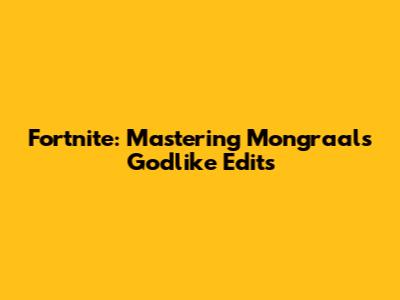 Fortnite: Mastering Mongraal's Godlike Edits