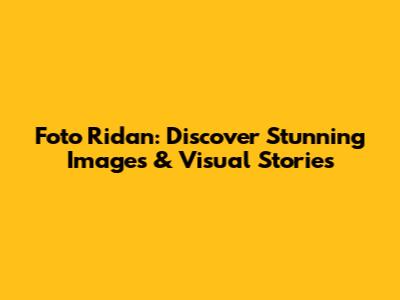 Foto Ridan: Discover Stunning Images & Visual Stories