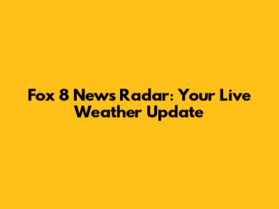 Fox 8 News Radar: Your Live Weather Update