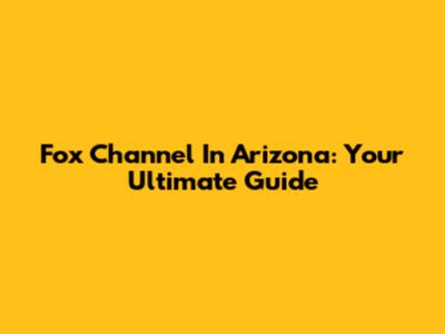 Fox Channel In Arizona: Your Ultimate Guide