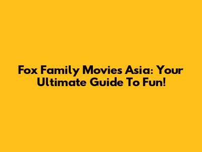 Fox Family Movies Asia: Your Ultimate Guide To Fun!