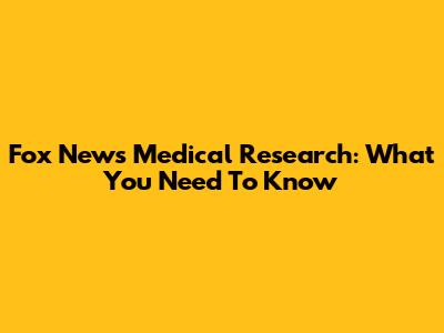 Fox News Medical Research: What You Need To Know