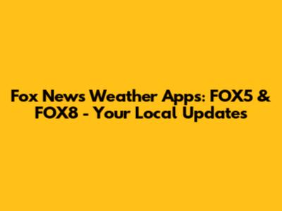 Fox News Weather Apps: FOX5 & FOX8 - Your Local Updates