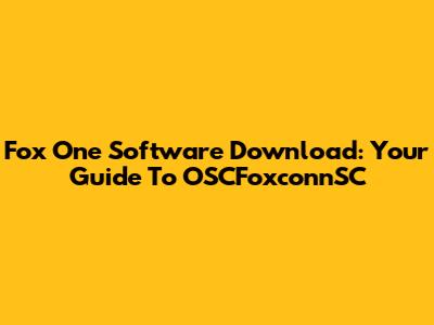 Fox One Software Download: Your Guide To OSCFoxconnSC