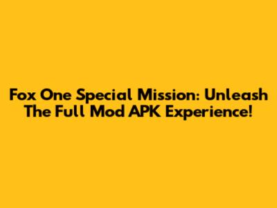 Fox One Special Mission: Unleash The Full Mod APK Experience!