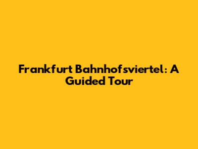 Frankfurt Bahnhofsviertel: A Guided Tour