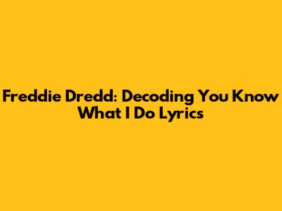 Freddie Dredd: Decoding "You Know What I Do" Lyrics