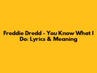 Freddie Dredd - You Know What I Do: Lyrics & Meaning