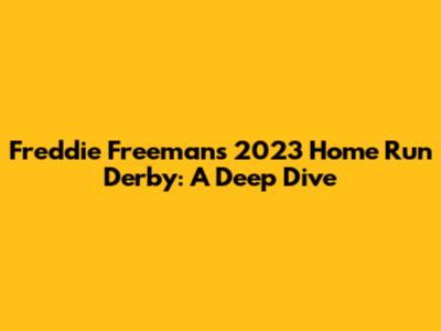 Freddie Freeman's 2023 Home Run Derby: A Deep Dive