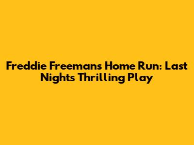 Freddie Freeman's Home Run: Last Night's Thrilling Play