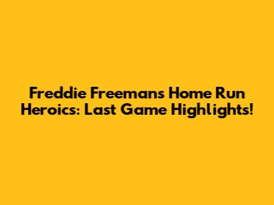 Freddie Freeman's Home Run Heroics: Last Game Highlights!