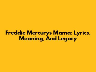 Freddie Mercury's 'Mama': Lyrics, Meaning, And Legacy