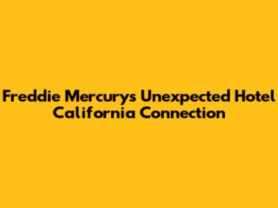 Freddie Mercury's Unexpected 'Hotel California' Connection