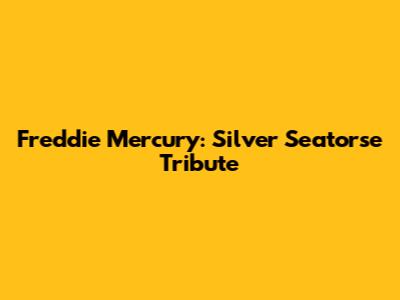 Freddie Mercury: Silver Seatorse Tribute