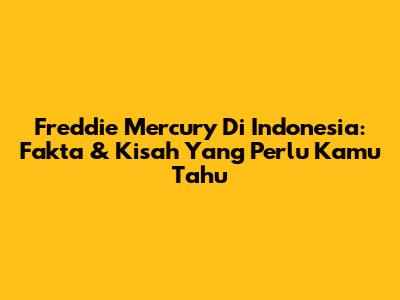 Freddie Mercury Di Indonesia: Fakta & Kisah Yang Perlu Kamu Tahu