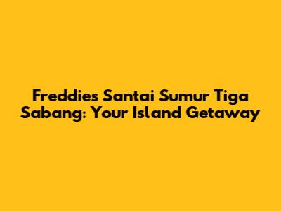 Freddies Santai Sumur Tiga Sabang: Your Island Getaway
