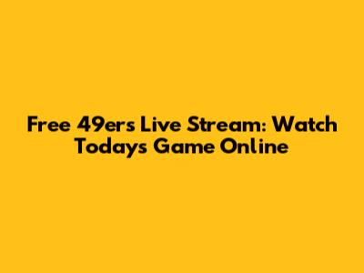 Free 49ers Live Stream: Watch Today's Game Online