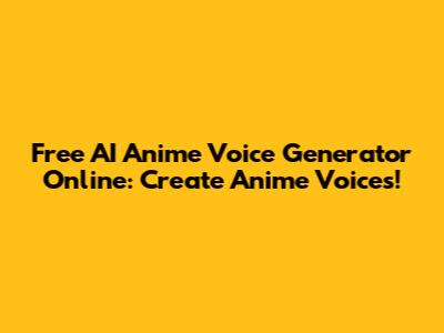 Free AI Anime Voice Generator Online: Create Anime Voices!