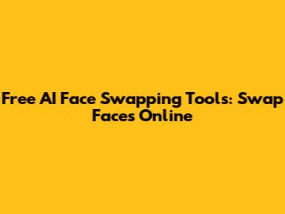Free AI Face Swapping Tools: Swap Faces Online