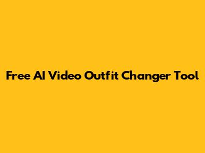 Free AI Video Outfit Changer Tool