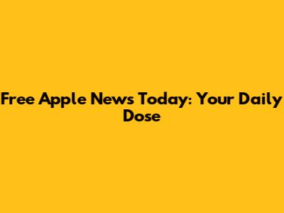 Free Apple News Today: Your Daily Dose