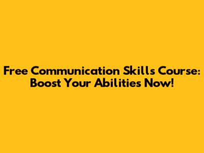 Free Communication Skills Course: Boost Your Abilities Now!