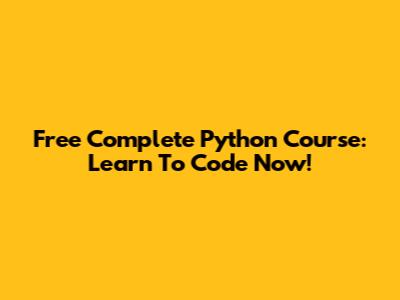 Free Complete Python Course: Learn To Code Now!