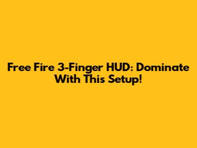 Free Fire 3-Finger HUD: Dominate With This Setup!