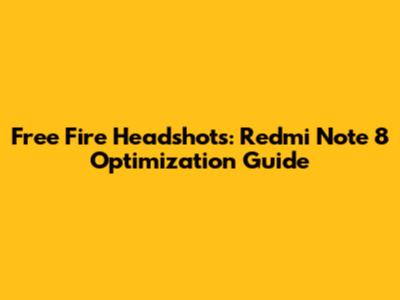 Free Fire Headshots: Redmi Note 8 Optimization Guide