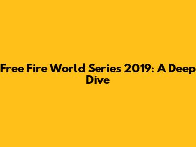 Free Fire World Series 2019: A Deep Dive