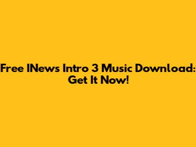 Free INews Intro 3 Music Download: Get It Now!