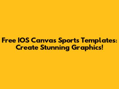 Free IOS Canvas Sports Templates: Create Stunning Graphics!