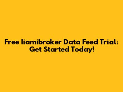 Free Iiamibroker Data Feed Trial: Get Started Today!